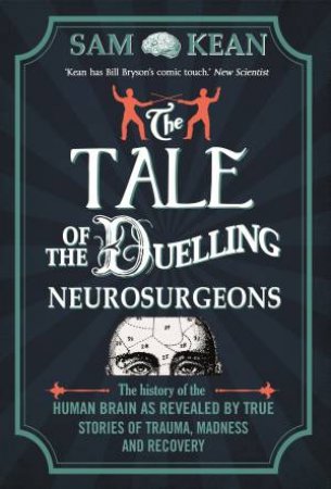 The Tale of the Duelling Neurosurgeons by Sam Kean