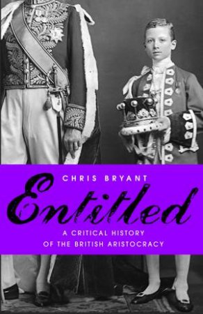 Entitled: A Critical History of the British Aristocracy by Chris Bryant