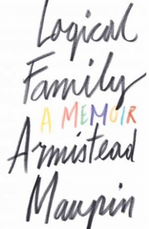 Logical Family: A Memoir by Armistead Maupin