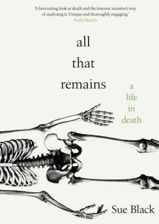 All That Remains: A Life in Death by Sue Black