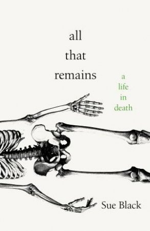 All That Remains: A Life In Death by Sue Black