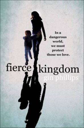 Fierce Kingdom by Gin Phillips