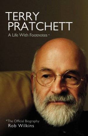 Terry Pratchett: A Life With Footnotes by Rob Wilkins