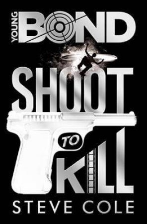 Young Bond: Shoot to Kill by Steve Cole