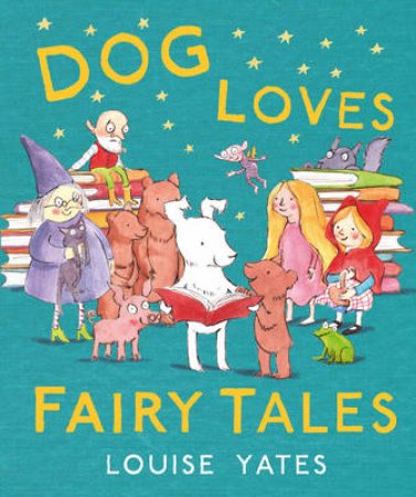 Dog Loves Fairy Tales by Louise Yates