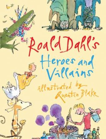 Roald Dahl's Heroes and Villains by Roald Dahl