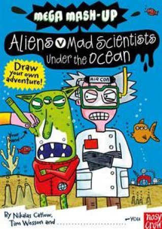 Mega Mash-Up: Aliens v Mad Scientists Under the Ocean by C Catlow & T Wesson