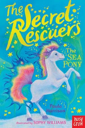 Secret Rescuers: The Sea Pony by Paula Harrison & Sophy Williams