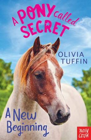 A Pony Called Secret: A New Beginning by Olivia Tuffin