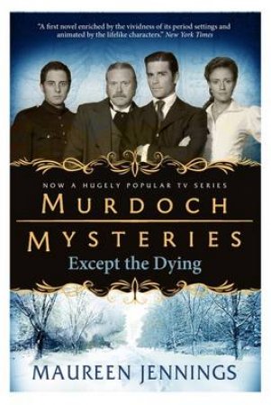 Murdoch Mysteries - Except the Dying by Maureen Jennings