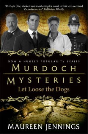 Murdoch Mysteries - Let Loose The Dogs by Maureen Jennings