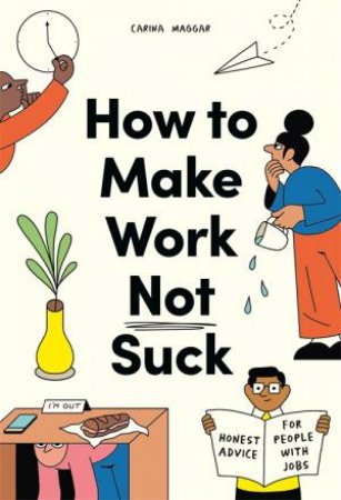 How To Make Work Not Suck by Carina Maggar