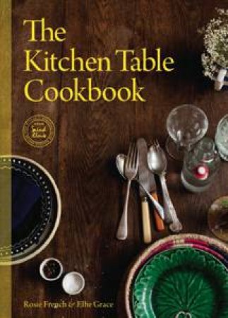 Kitchen Table Cookbook by Ellie Grace & Rosie French