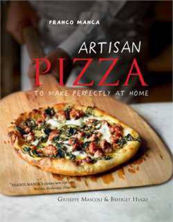 Perfect Artisan Pizza to Make at Home by Giuseppe Mascoli & Bridget Hugo