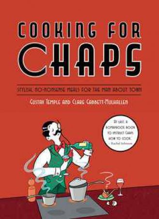 Cooking for Chaps: Stylish, no-nonsense meals for the man about town by Gustav Temple