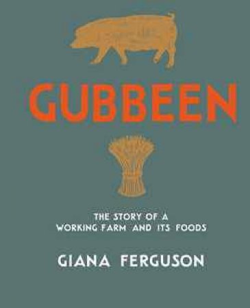 Gubbeen: Recipes from the Dairy, Smokehouse & Kitchen Garden by Giana Ferguson