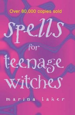 Spells for Teenage Witches: Take charge of your destiny with magic by Marina Baker