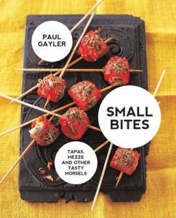 Small Bites: Tapas, mezze and other tasty morsels by Paul Gayler