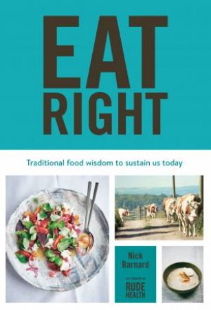 Eat Right: 135 easy techniques and recipes that will nourish and sustain you by Nick Barnard