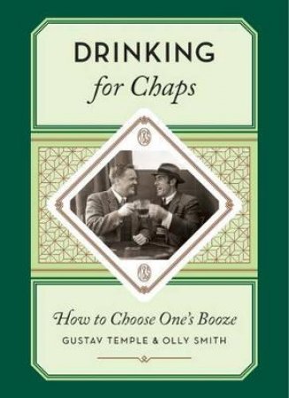 Drinking for Chaps: How to Choose One's Booze by Olly Smith & Gustav Temple 