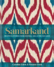 Samarkand Recipes And Stories From Central Asia And The Caucasus