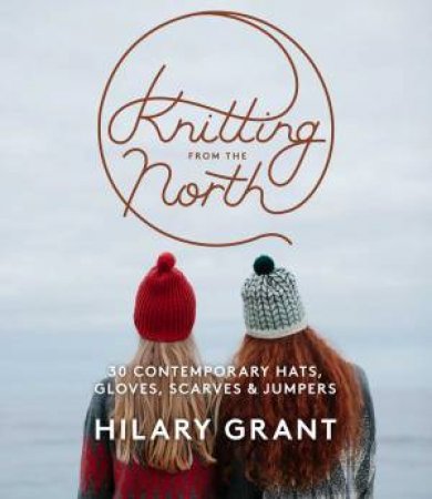 Knitting From the North by Hilary Grant