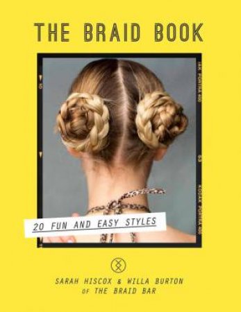 The Braid Book: 20 fun and easy styles by Sarah Hiscox & Willa Burton