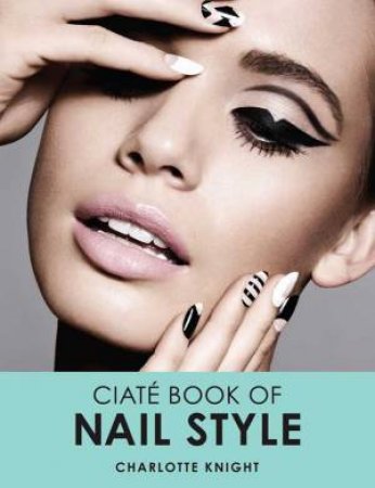 The Ciate Book of Nail Style by Charlotte Knight