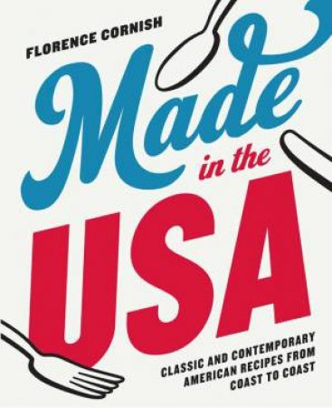 Made In The USA: Classic And Contemporary American Recipes From Coast To Coast by Florence Cornish