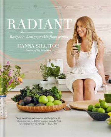 Radiant - Recipes To Heal Your Skin From Within by Hanna Sillitoe