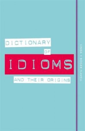 Dictionary Of Idioms And Their Origins by Linda Flavell & Robert Flavell