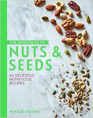 Goodness Of Nuts And Seeds by Natalie Seldon