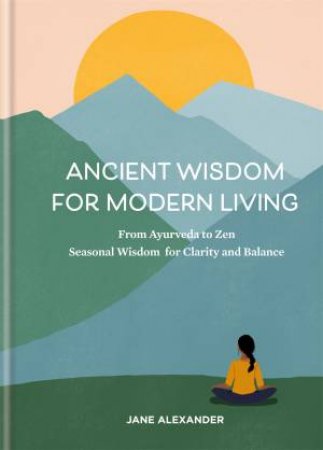 Ancient Wisdom For Modern Living by Jane Alexander