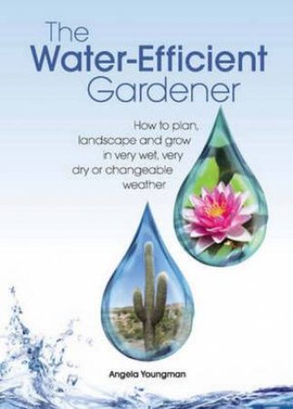 The Water-Efficient Gardener by Angela Youngman