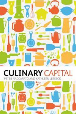 Culinary Capital by Kathleen Lebesco & Peter Naccarato