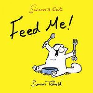 Simon's Cat: Feed Me by Simon Tofield