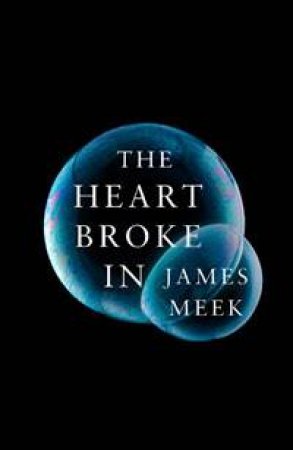 The Heart Broke In by James Meek