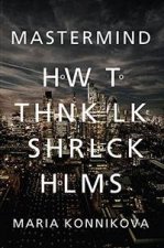 Mastermind How To Think Like The Next Sherlock Holmes