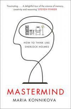 Mastermind: How To Think Like Sherlock Holmes by Maria Konnikova