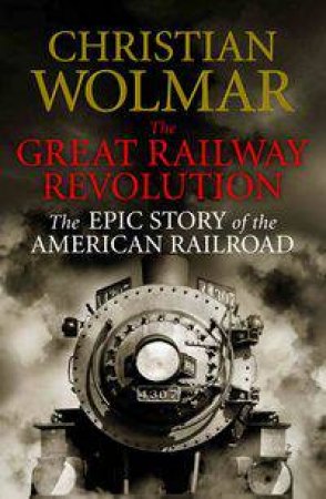 The Great Railway Revolution by Christian Wolmar