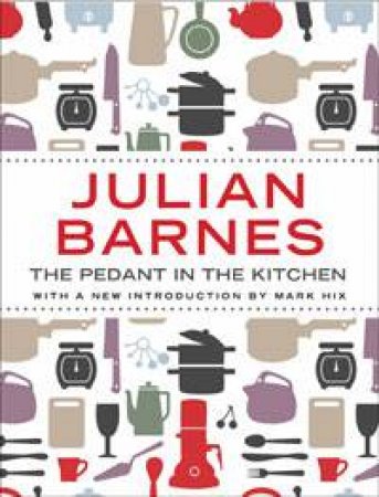 The Pedant in the Kitchen by Julian Barnes