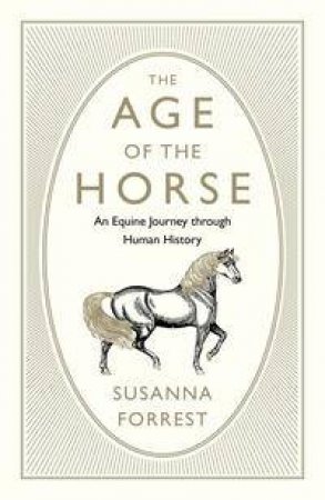 The Age Of The Horse: An Equine Journey Through Human History by Susanna Forrest