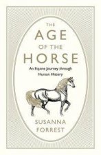 The Age Of The Horse An Equine Journey Through Human History