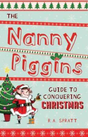 The Nanny Piggins Guide to Conquering Christmas by R. A. Spratt