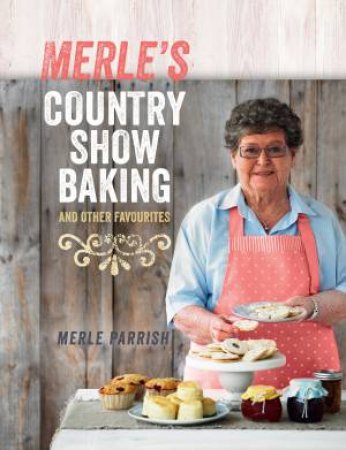 Merle's Country Show Baking and Other Favourites by Merle Parrish