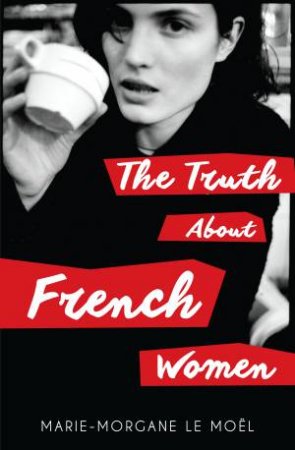 The Truth About French Women by Marie Le Moel