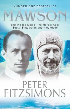 Mawson: And the Ice Men of the Heroic Age Scott, Shackleton and Amundsen by Peter FitzSimons