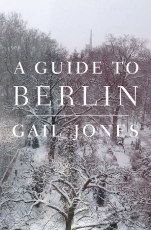 A Guide to Berlin by Gail Jones