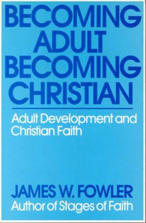 Becoming Adult Becoming Christian by James W Fowler