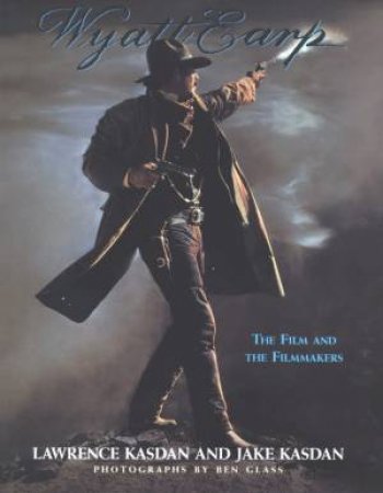 Wyatt Earp: The Film And The Filmmakers by Lawrence Kasdan & Jake Kasdan